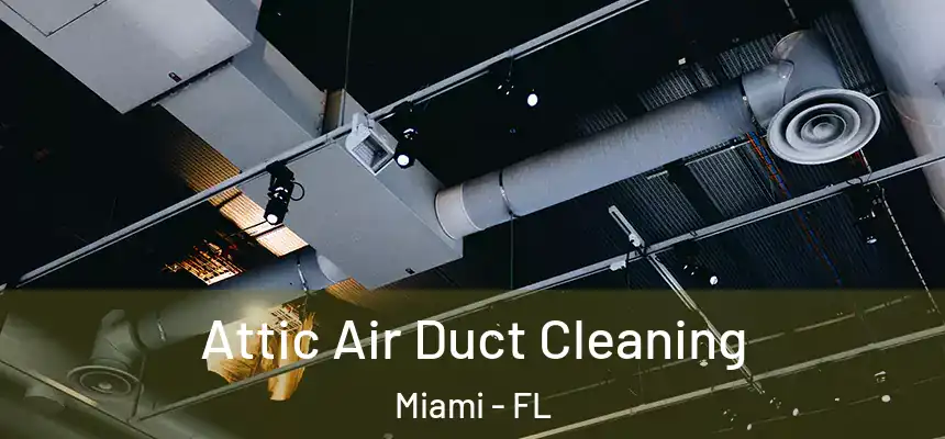 Attic Air Duct Cleaning Miami - FL