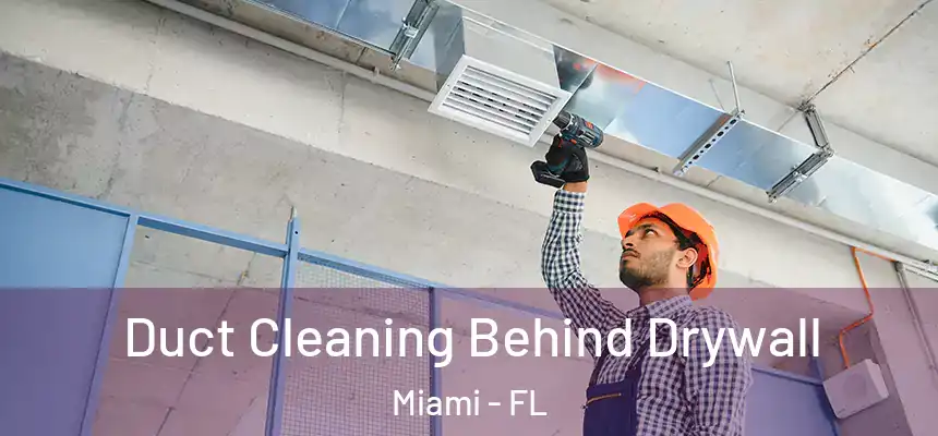 Duct Cleaning Behind Drywall Miami - FL