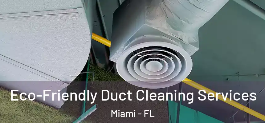 Eco-Friendly Duct Cleaning Services Miami - FL