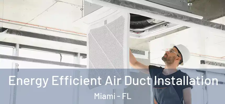 Energy Efficient Air Duct Installation Miami - FL