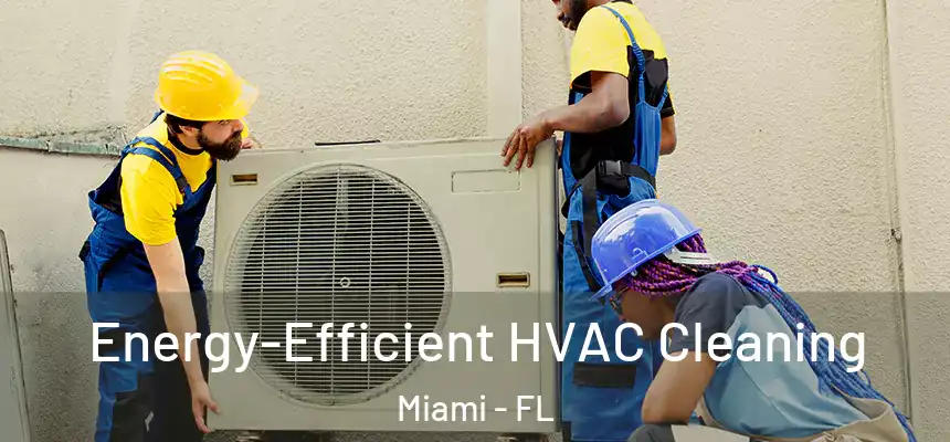 Energy-Efficient HVAC Cleaning Miami - FL
