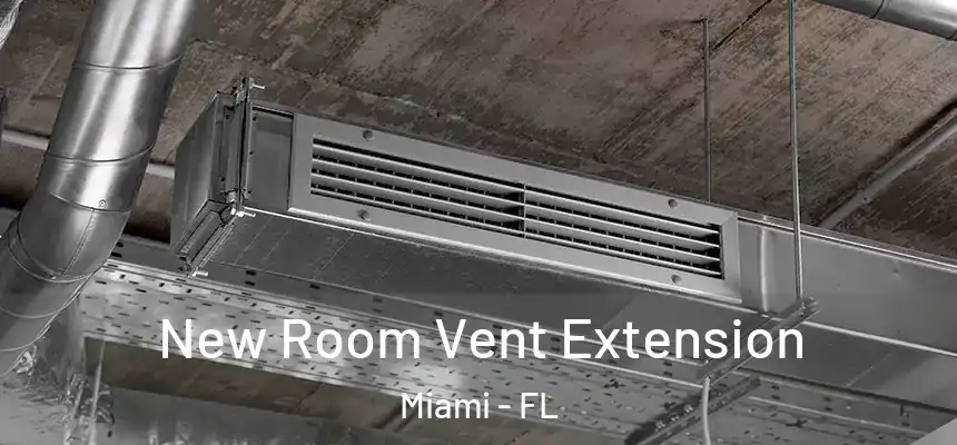 New Room Vent Extension Miami - FL